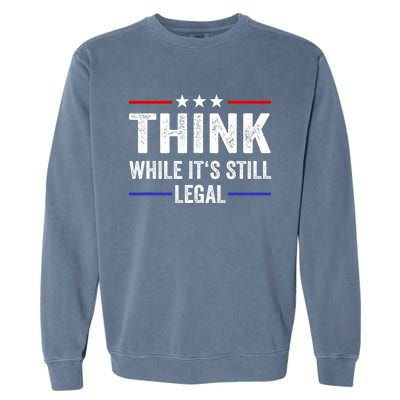 Think While Its Still Legal Think While It's Still Legal Garment-Dyed Sweatshirt