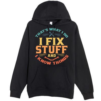 That's What I Do I Fix Stuff And I Know Things Vintage Funny Premium Pullover Hoodie