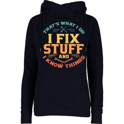 That's What I Do I Fix Stuff And I Know Things Vintage Funny Womens Funnel Neck Pullover Hood