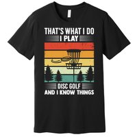 That's What I Do I Play Disc Golf And I Know Things Sport Gift Premium T-Shirt