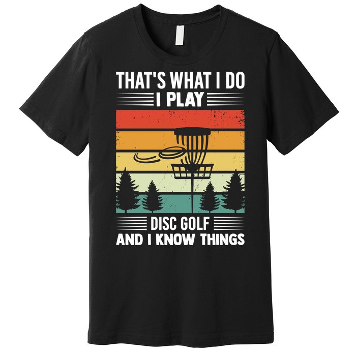 That's What I Do I Play Disc Golf And I Know Things Sport Gift Premium T-Shirt