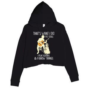 That What I Do I Pet Dogs I Play Guitars & I Know Things Crop Fleece Hoodie