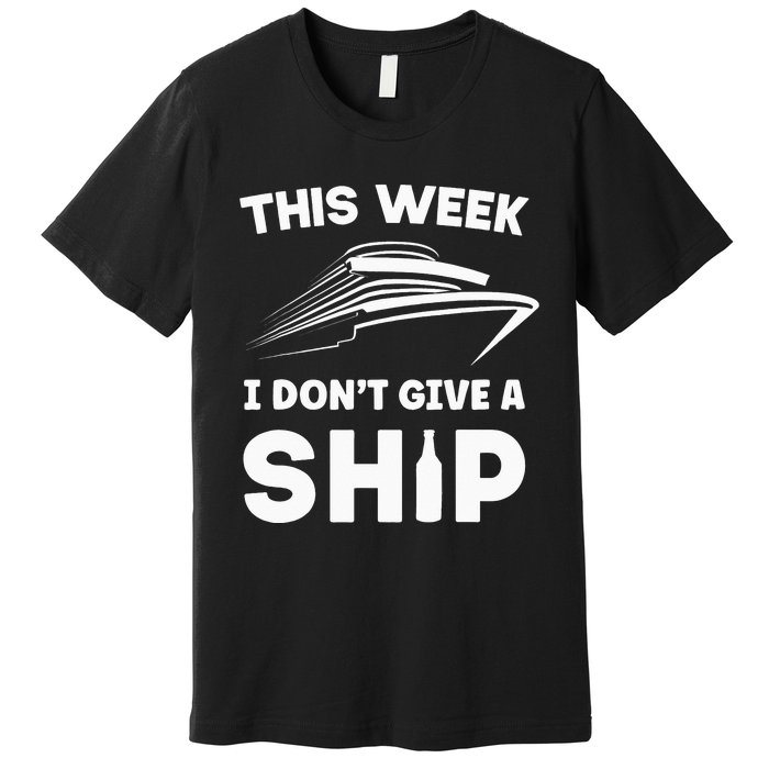 This Week I Dont Give A Ship Funny Cruise Tour Premium T-Shirt