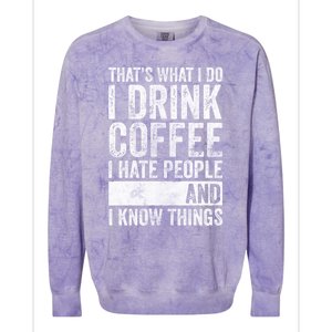 That's What I Do I Coffee I Hate People I Know Things Meaningful Gift Colorblast Crewneck Sweatshirt