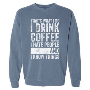 That's What I Do I Coffee I Hate People I Know Things Meaningful Gift Garment-Dyed Sweatshirt