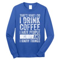 That's What I Do I Coffee I Hate People I Know Things Meaningful Gift Long Sleeve Shirt