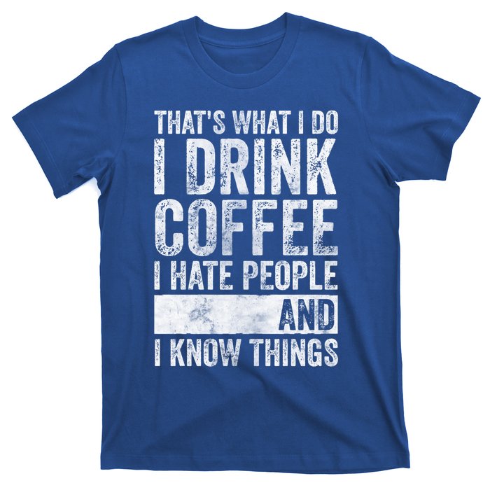 That's What I Do I Coffee I Hate People I Know Things Meaningful Gift T-Shirt