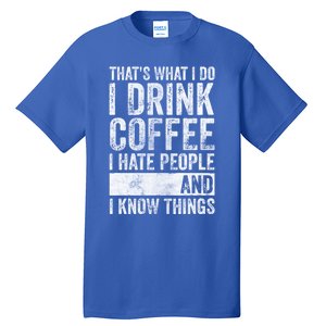 That's What I Do I Coffee I Hate People I Know Things Meaningful Gift Tall T-Shirt