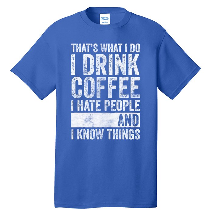 That's What I Do I Coffee I Hate People I Know Things Meaningful Gift Tall T-Shirt