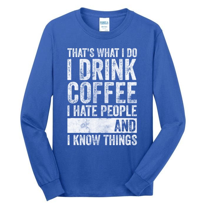 That's What I Do I Coffee I Hate People I Know Things Meaningful Gift Tall Long Sleeve T-Shirt