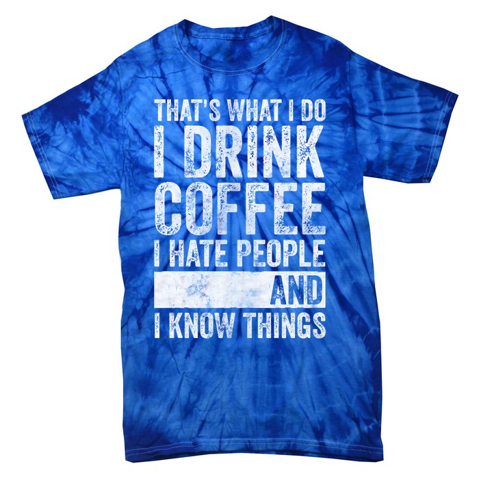 That's What I Do I Coffee I Hate People I Know Things Meaningful Gift Tie-Dye T-Shirt