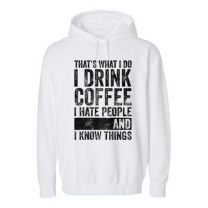 That's What I Do I Coffee I Hate People I Know Things Meaningful Gift Garment-Dyed Fleece Hoodie