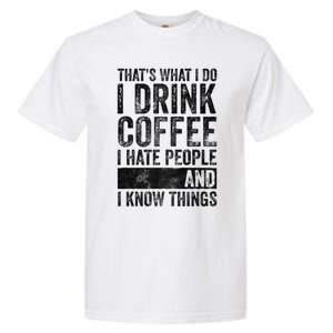 That's What I Do I Coffee I Hate People I Know Things Meaningful Gift Garment-Dyed Heavyweight T-Shirt