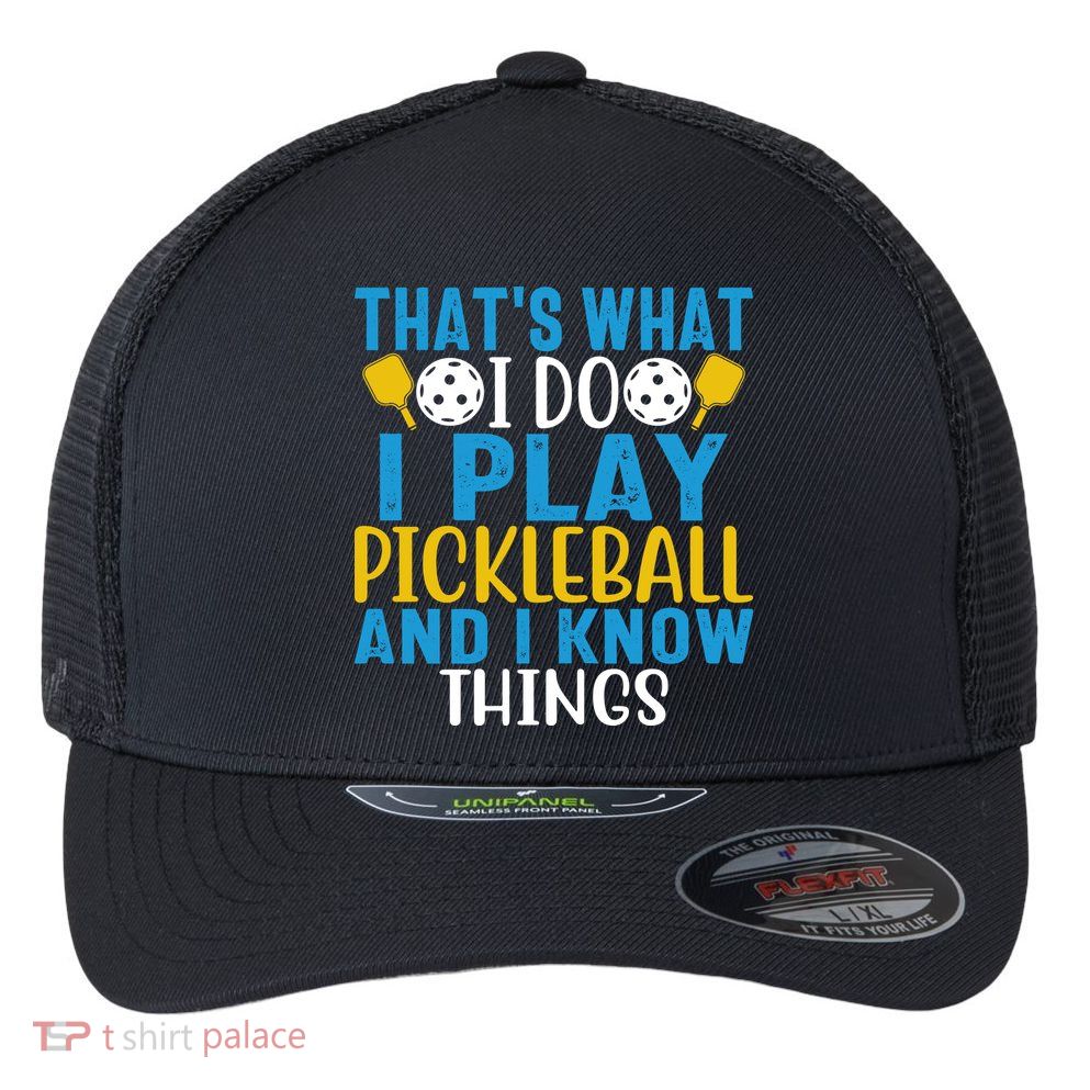 That's What I Do I Play Pickleball & Know Things, Funny Gift Flexfit Unipanel Trucker Cap