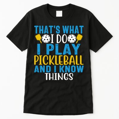 That's What I Do I Play Pickleball & Know Things, Funny Gift Tall T-Shirt