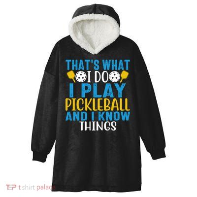 That's What I Do I Play Pickleball & Know Things, Funny Gift Hooded Wearable Blanket