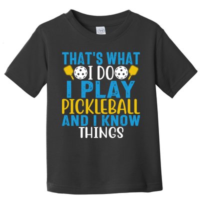 That's What I Do I Play Pickleball & Know Things, Funny Gift Toddler T-Shirt