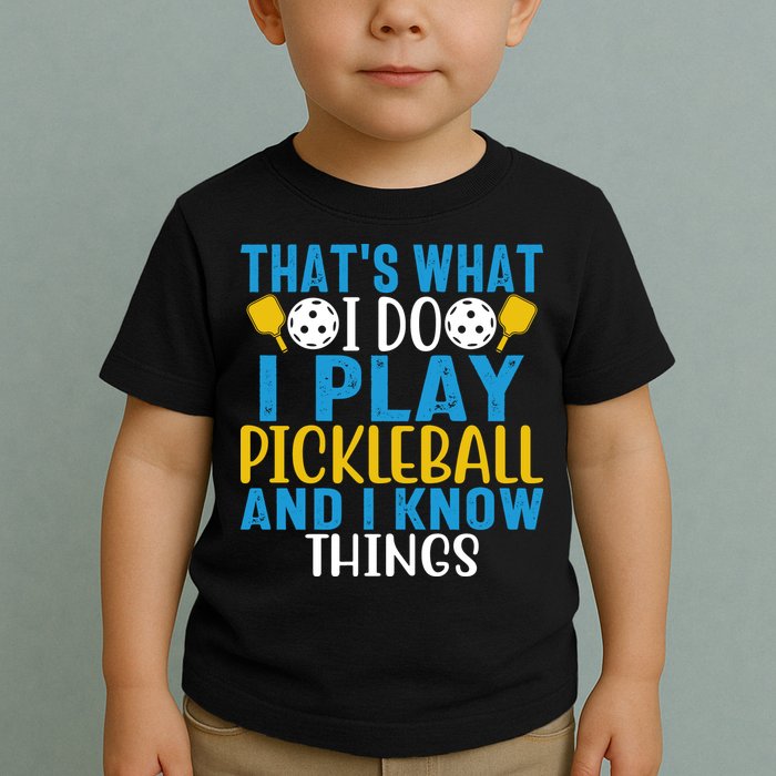 That's What I Do I Play Pickleball & Know Things, Funny Gift Toddler T-Shirt