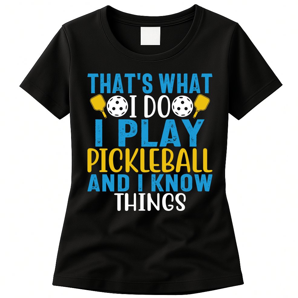 That's What I Do I Play Pickleball & Know Things, Funny Gift Womens T-Shirt