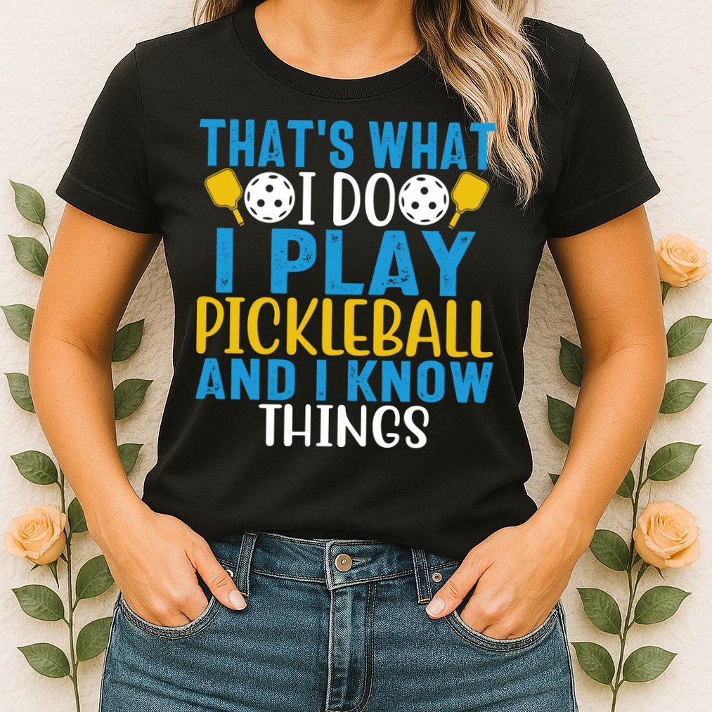 That's What I Do I Play Pickleball & Know Things, Funny Gift Womens T-Shirt