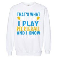 That's What I Do I Play Pickleball & Know Things, Funny Gift Garment-Dyed Sweatshirt