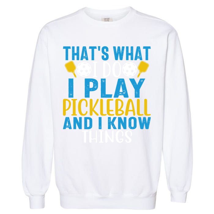 That's What I Do I Play Pickleball & Know Things, Funny Gift Garment-Dyed Sweatshirt