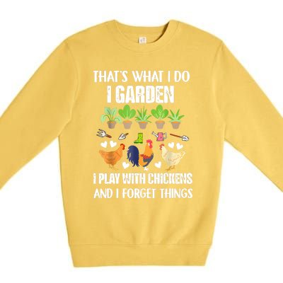 Thats What I Do I Garden I Play With Chickens Forget Things Premium Crewneck Sweatshirt