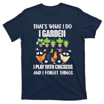 Thats What I Do I Garden I Play With Chickens Forget Things T-Shirt