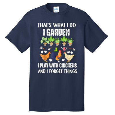 Thats What I Do I Garden I Play With Chickens Forget Things Tall T-Shirt