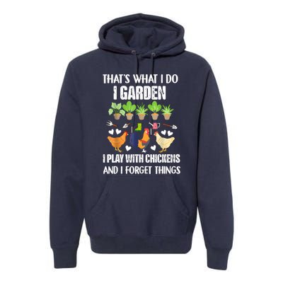 Thats What I Do I Garden I Play With Chickens Forget Things Premium Hoodie