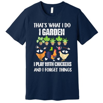 Thats What I Do I Garden I Play With Chickens Forget Things Premium T-Shirt