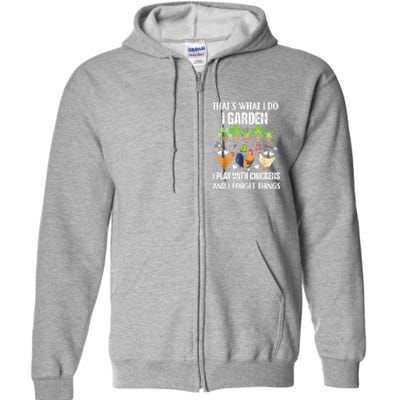 Thats What I Do I Garden I Play With Chickens Forget Things Full Zip Hoodie