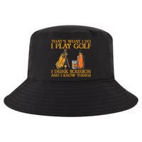 That's What I Do I Play Golf I Drink Bourbon & I Know Things Cool Comfort Performance Bucket Hat