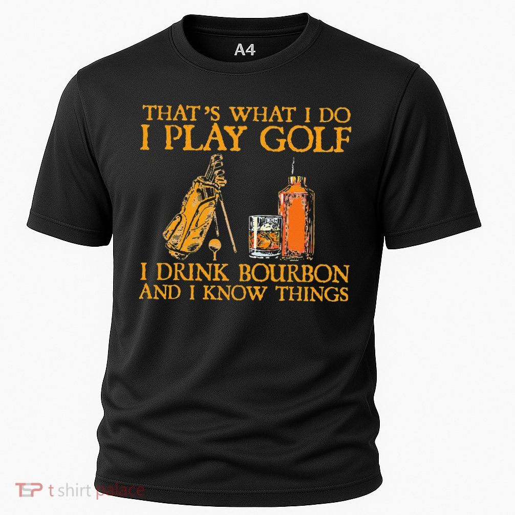 That's What I Do I Play Golf I Drink Bourbon & I Know Things Performance Shirt