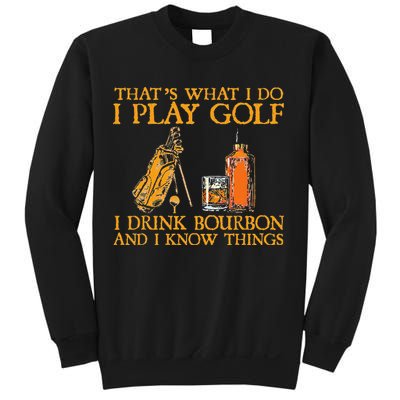 That's What I Do I Play Golf I Drink Bourbon & I Know Things Sweatshirt