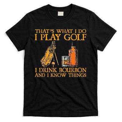 That's What I Do I Play Golf I Drink Bourbon & I Know Things T-Shirt