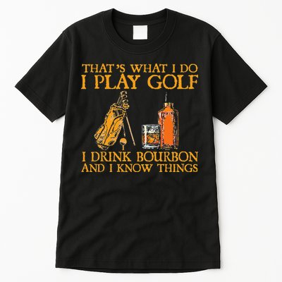 That's What I Do I Play Golf I Drink Bourbon & I Know Things Tall T-Shirt