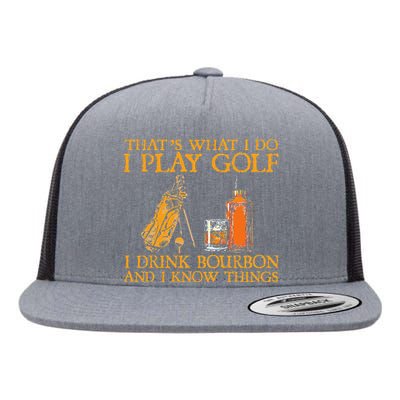 That's What I Do I Play Golf I Drink Bourbon & I Know Things Flat Bill Trucker Hat