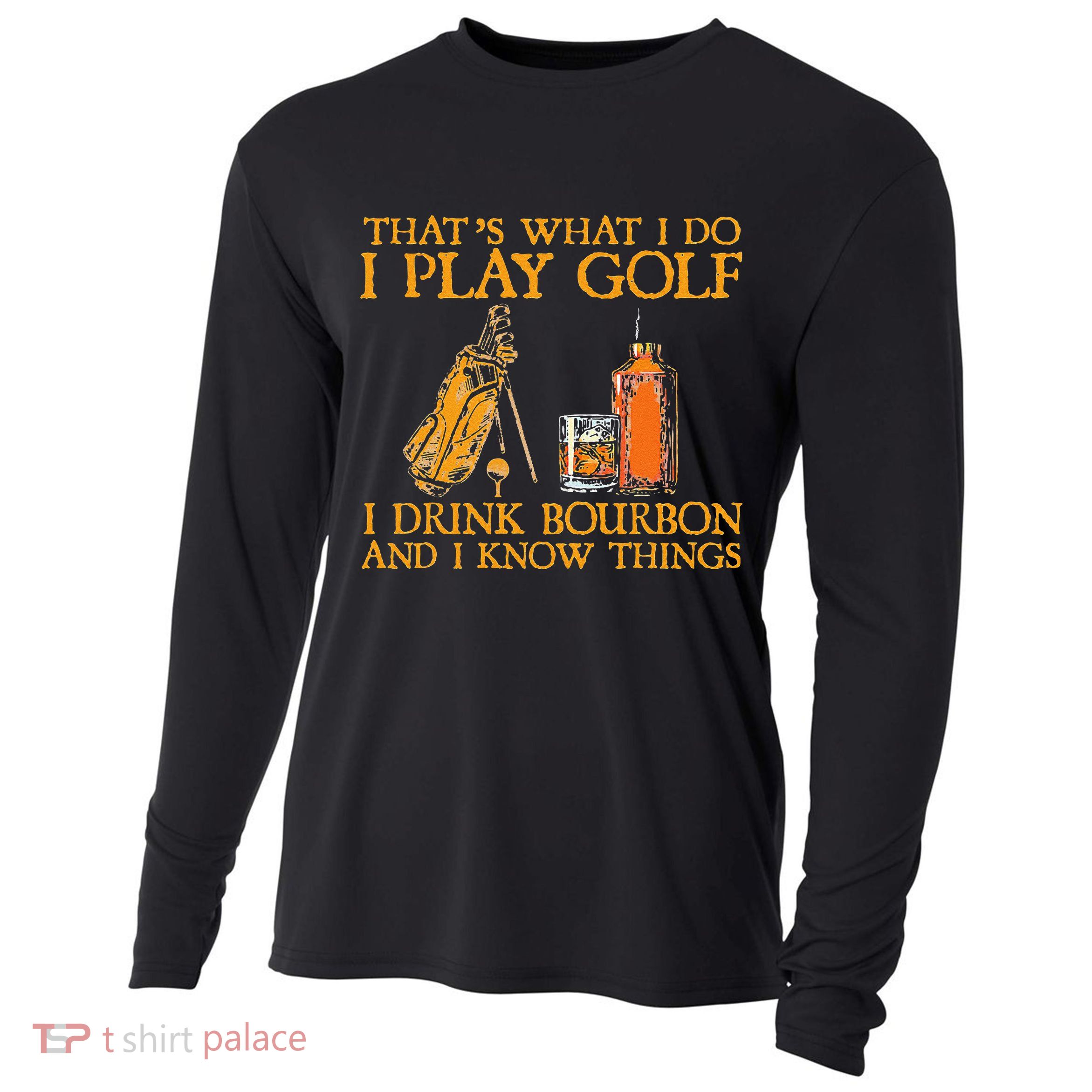 That's What I Do I Play Golf I Drink Bourbon & I Know Things Cooling Performance Long Sleeve Crew