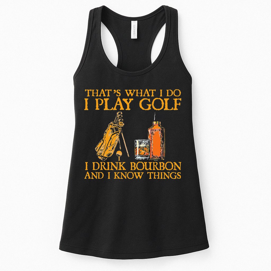 That's What I Do I Play Golf I Drink Bourbon & I Know Things Womens Tank Top
