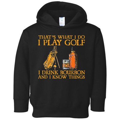 That's What I Do I Play Golf I Drink Bourbon & I Know Things Toddler Hoodie