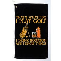 That's What I Do I Play Golf I Drink Bourbon & I Know Things Golf Towel