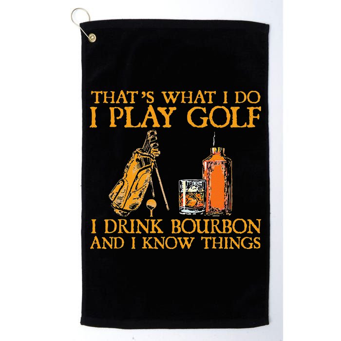 That's What I Do I Play Golf I Drink Bourbon & I Know Things Golf Towel