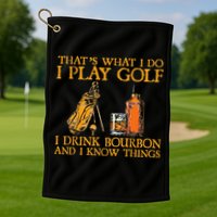 That's What I Do I Play Golf I Drink Bourbon & I Know Things Golf Towel