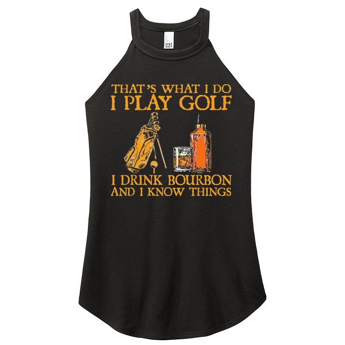 That's What I Do I Play Golf I Drink Bourbon & I Know Things Women's Perfect Tri Rocker Tank