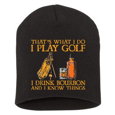 That's What I Do I Play Golf I Drink Bourbon & I Know Things Short Acrylic Beanie