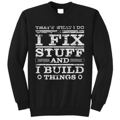 THATS WHAT I DO I FIX STUFF AND I BUILD THINGS WEATHERED Tall Sweatshirt