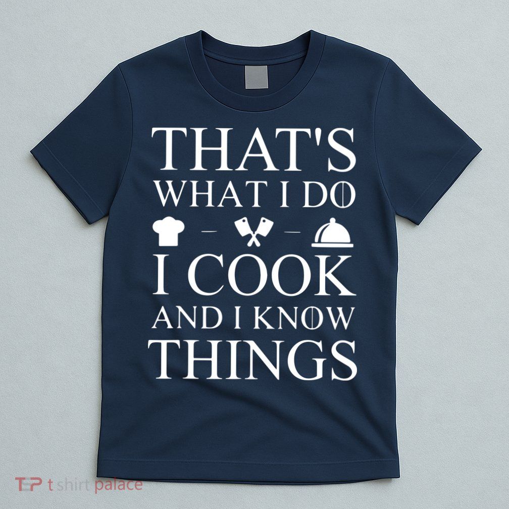 That's What I Do I Cook And I Know Things T-Shirt