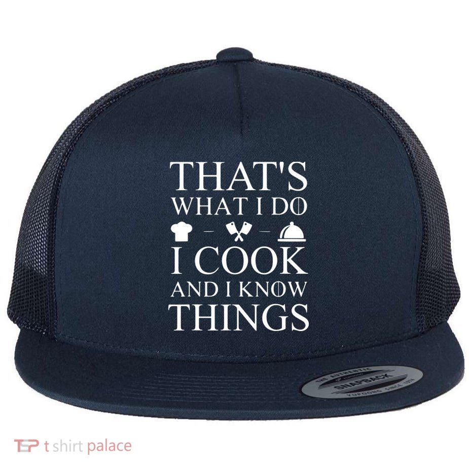 That's What I Do I Cook And I Know Things Flatbill Hat