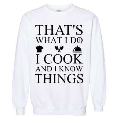 That's What I Do I Cook And I Know Things Garment-Dyed Sweatshirt